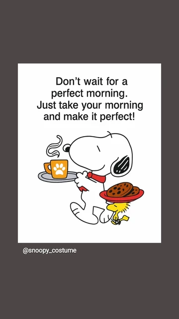 Snoopy und Woodstock servieren Kaffee und Kekse.
Text: don't wait for a perfekt morning. Just take your morning and make it perfect!