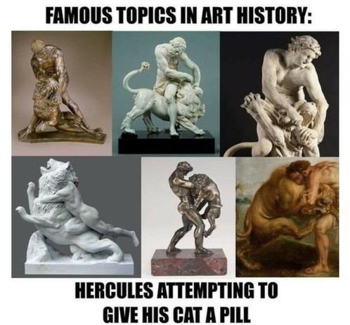 Famous topics in Art History:
Hercules attempting to give his cat a pill

5 statues and 1 painting where Hercules is fighting a lion