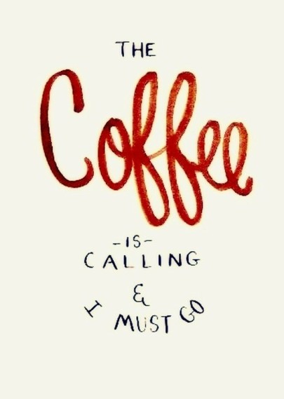 The Coffee is calling & I must go