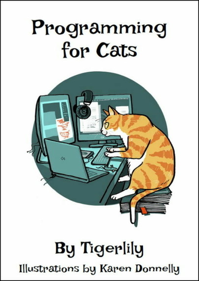 Programming for cats
By Tigerlily
Illustrations by Karen Donnelly

A ginger cat, sitting on books, busy typing on a keyboard, surrounded by 2 screens and a laptop