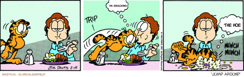 Original Garfield comic from February 15, 1992
Text replaced with lyrics from: Jump Around

Transcript:
• I'm Smacking
• The Hoe


--------------
Original Text:
• *trip*
• Garfield:  Oops.  Clumsy me.
• *munch munch*