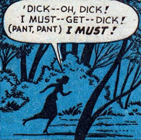 Panel from a vintage comic book. A stylized illustration of a woman running through a forest. Speech bubble reads “Dick – Oh, Dick! I must – get – dick! (Pant, pant) I must!”