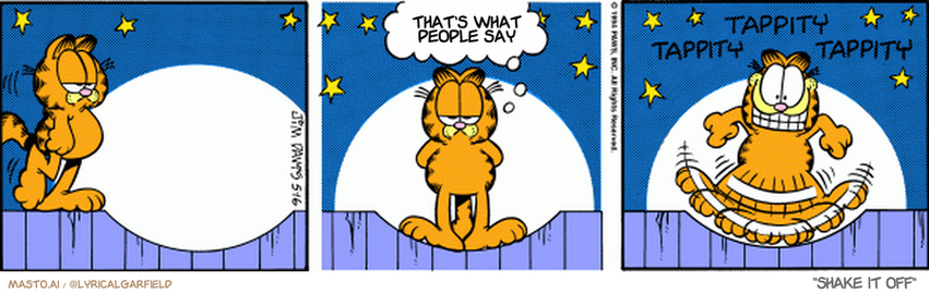 Original Garfield comic from May 16, 1994
Text replaced with lyrics from: Shake It Off

Transcript:
• That's What People Say


--------------
Original Text:
• Garfield:  A-one and-a-two...
• *tappity tappity tappity*