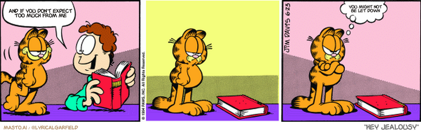 Original Garfield comic from June 23, 1994
Text replaced with lyrics from: ﻿Hey Jealousy

Transcript:
• And If You Don't Expect Too Much From Me
• You Might Not Be Let Down


--------------
Original Text:
• Jon:  This is a funny book!
• Garfield:  Well?