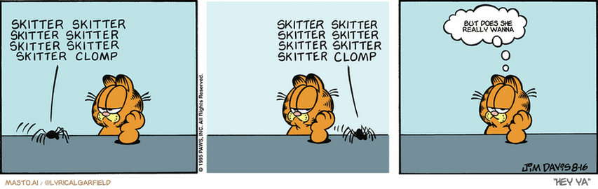 Original Garfield comic from August 15, 1995
Text replaced with lyrics from: Hey Ya

Transcript:
• But Does She Really Wanna


--------------
Original Text:
• Garfield:  Peg leg.