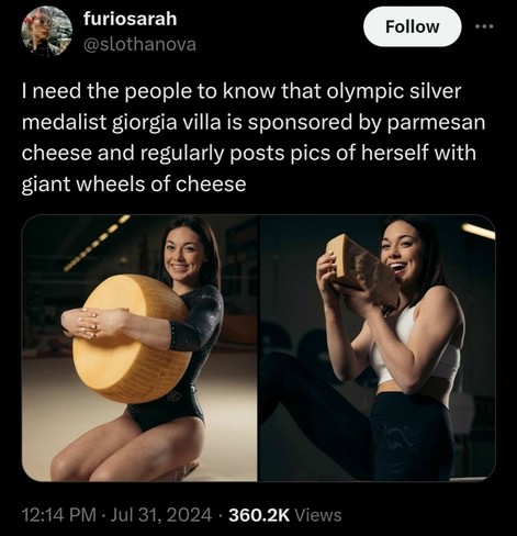 A tweet showing an Olympian with a bunch of parmesan and the text I need the people to know that olympic silver medalist giorgia villa is sponsored by parmesan cheese and regularly posts pics of herself with giant wheels of cheese