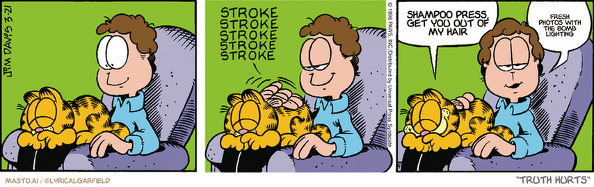 Original Garfield comic from March 21, 1996
Text replaced with lyrics from: Truth Hurts

Transcript:
• Shampoo Press, Get You Out Of My Hair
• Fresh Photos With The Bomb Lighting


--------------
Original Text:
• *stroke stroke stroke stroke*
• Garfield:  Purrrrrr.
• Jon:  How to start a cat.