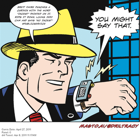 Original Dicktracy comic from April 27, 2011

-------------
Dril Tweet
Apr 8, 2011 11:17AM
-------------
Url
https://twitter.com/dril/status/56375183337988096
-------------
Transcript:
• Brett Favre Punches A Curtain With The Word 