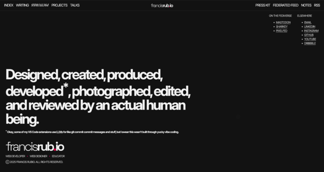 A snapshot of my work-in-progress website design refresh. It features my new logo and the following disclaimer in bold: "Designed, created, produced, developed*, photographed, edited, and reviewed by an actual human being."

The disclaimer includes a fine print: "Okay, some of my VS Code extensions use LLMs for like git commit commit messages and stuff, but I swear this wasn't built through yucky vibe coding."
