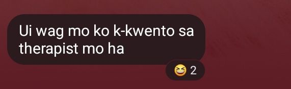 Chat galing sa kaibigan: "Ui wag mo ko k-kwento sa therapist mo ha"

(Umani ang mensahe ng dalawang Haha reactions.)