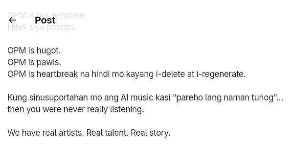 OPM is not template.
Hindi siya prompt.

OPM is hugot.
OPM is pawis.
OPM is heartbreak na hindi mo kayang i-delete at i-regenerate.

Kung sinusuportahan mo ang AI music kasi “pareho lang naman tunog”…
then you were never really listening.

We have real artists. Real talent. Real story.