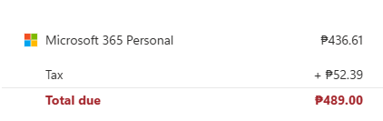 Invoice for Microsoft 365 Personal. Product costs 436.61 Philippine Pesos. Tax costs 52.39 Philippine Pesos. Total due is 489 Philippine Pesos.