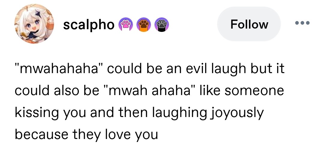 "mwahahaha" could be an evil laugh but it could also be "mwah ahaha" like someone kissing you and then laughing joyously because they love you