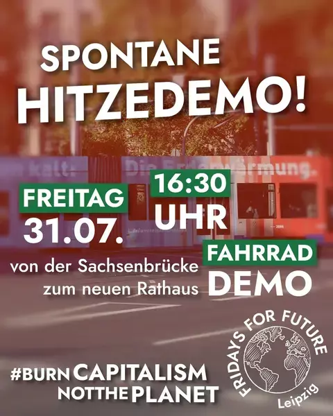 Sharepic

Spontane Hitzedemo
Freitag 31.07. - 16:30 Uhr - Fahrrad Demo
von der Sachsenbrücke zum neuen Rathaus.

Burn capitalism not the planet

Fridays For Future Leipzig